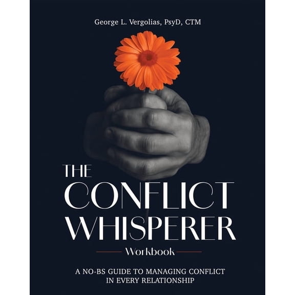 The Conflict Whisperer Workbook: From Triggered to Transformed - a no BS guide to managing conflict in every relationshi, (Paperback)