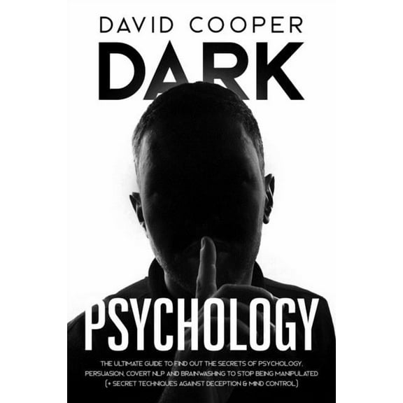 Dark Psychology: Ultimate Guide to Find Out The Secrets of Psychology, Persuasion, Covert NLP and Brainwashing to Stop B, (Paperback)