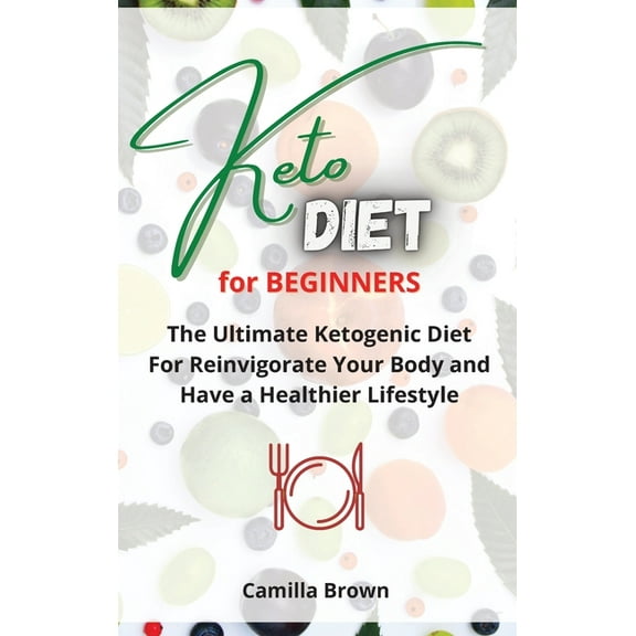 Keto Diet for Beginners : The Ultimate Ketogenic Diet For Reinvigorate Your Body and Have a Healthier Lifestyle (Hardcover)