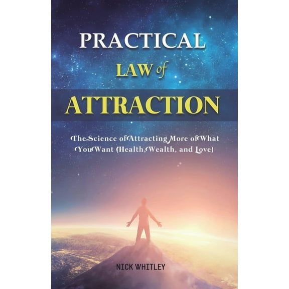 Practical Law of Attraction: The Science of Attracting More of What You Want (Health, Wealth, and Love), (Paperback)