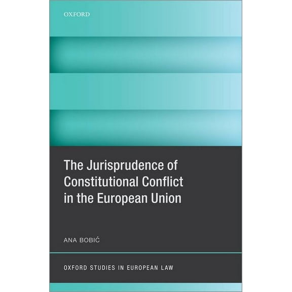Oxford Studies in European Law The Jurisprudence of Constitutional Conflict in the European Union, (Hardcover)