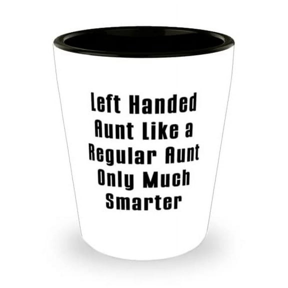 Left Handed Aunt Like a Regular Aunt Only Much Smarter Shot Glass, Aunt Present From Niece, Reusable Ceramic Cup For