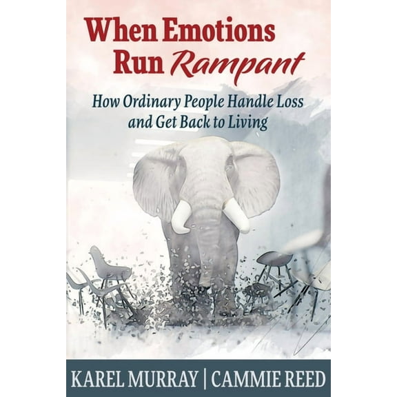 When Emotions Run Rampant: How Ordinary People Handle Loss and Get Back to Living (Paperback) by Karel Murray, Cammie Reed