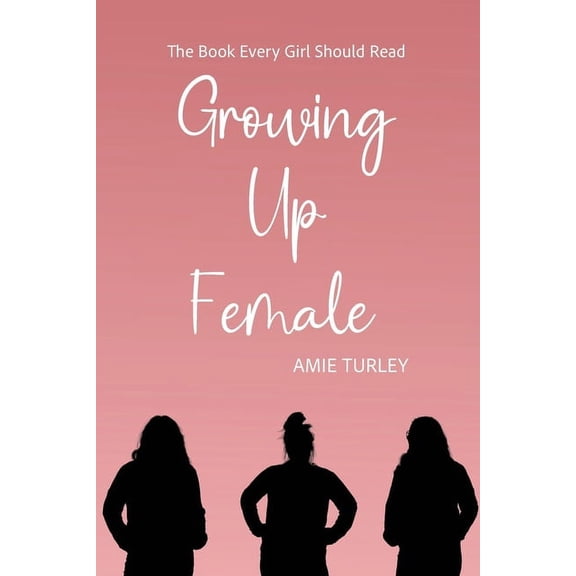 Growing Up Female: The Book Every Girl Should Read, (Paperback)