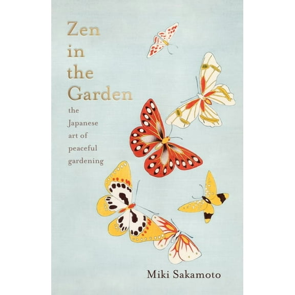 Zen in the Garden: The Japanese Art of Peaceful Gardening, (Hardcover)