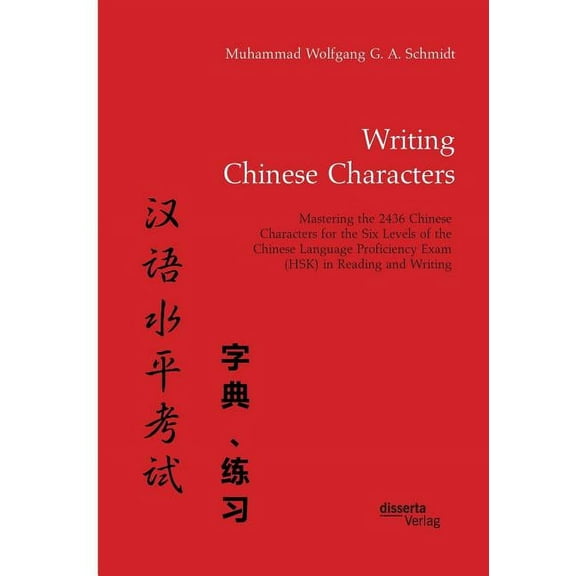 Writing Chinese Characters. Mastering the 2436 Chinese Characters for the Six Levels of the Chinese Language Proficiency Exam (HSK) in Reading and Writing (Paperback)