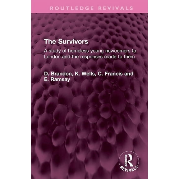 Routledge Revivals The Survivors: A Study of Homeless Young Newcomers to London and the Responses Made to Them, (Hardcover)