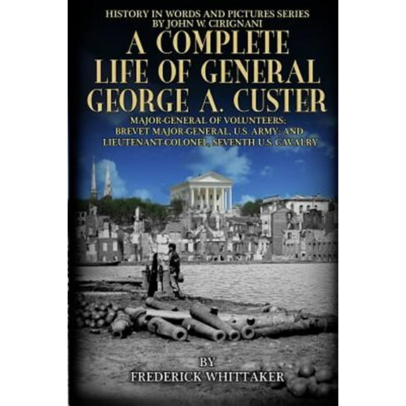 History in Words and Pictures: A Complete Life of General George A. Custer (Paperback)