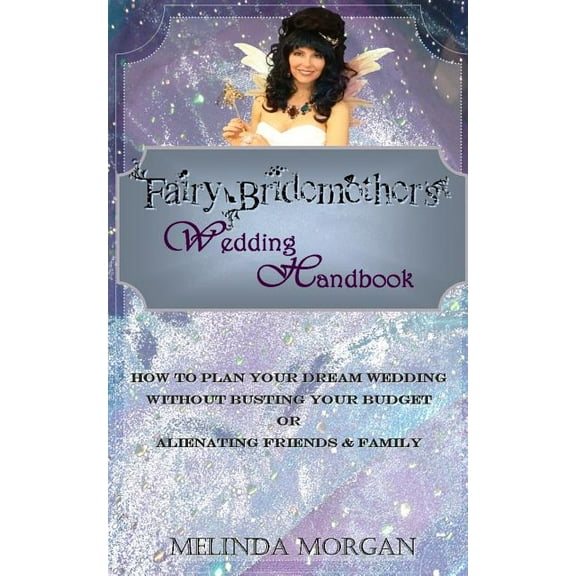 Fairy Bridemother's Wedding Handbook: How to Plan Your Dream Wedding without Busting Your Budget or Alienating Friends &, (Paperback)