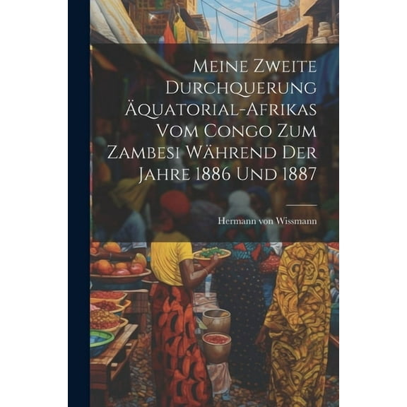 Meine zweite Durchquerung Äquatorial-Afrikas vom Congo zum Zambesi während der Jahre 1886 und 1887 (Paperback)