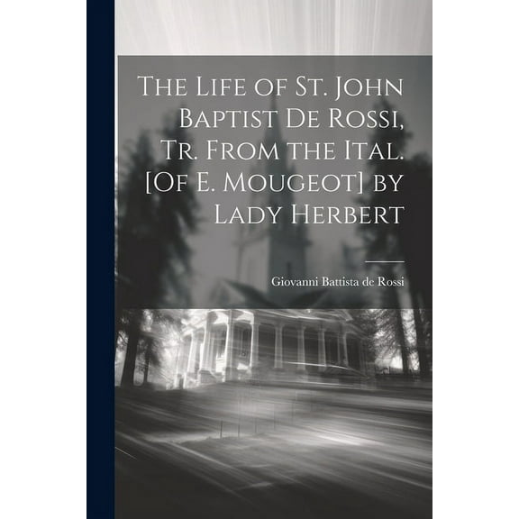 The Life of St. John Baptist De Rossi, Tr. From the Ital. [Of E. Mougeot] by Lady Herbert (Paperback)