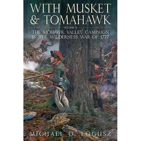 With Musket and Tomahawk: The Mohawk Valley Campaign in the Wilderness War...