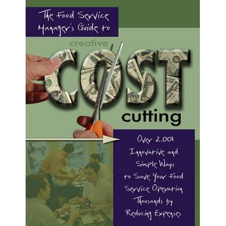 The Food Service Managers Guide to Creative Cost Cutting: Over 2001 Innovative and Simple Ways to Save Your Food Service Operation Thousands by Reducing Expenses - (Best Expense Manager App For Iphone)