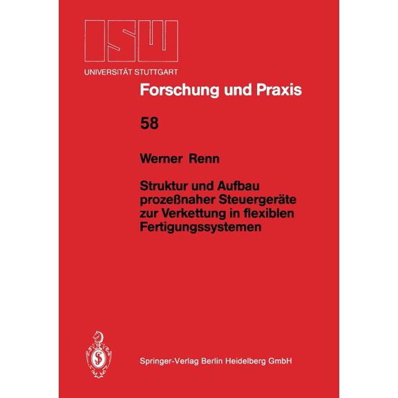 Isw Forschung Und Praxis Struktur Und Aufbau ProzeÃnaher SteuergerÃ¤te Zur Verkettung in Flexiblen Fertigungssystemen, Book 58, (Paperback)