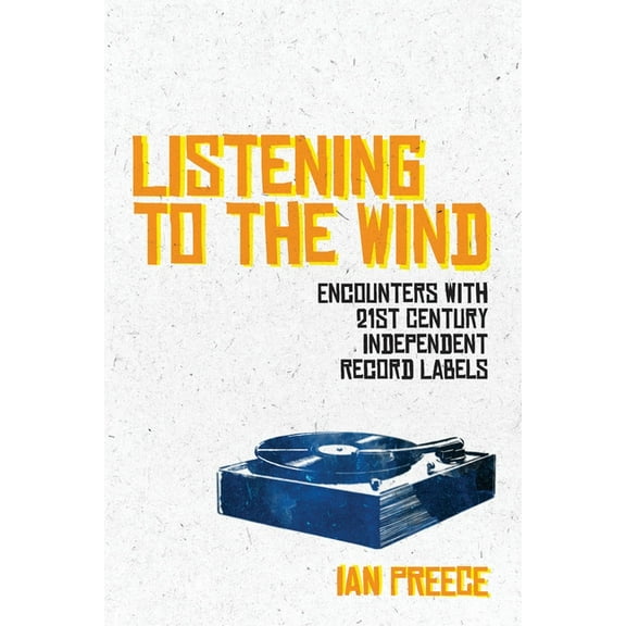 Listening to the Wind : Encounters with 21st Century Independent Record Labels (Paperback)