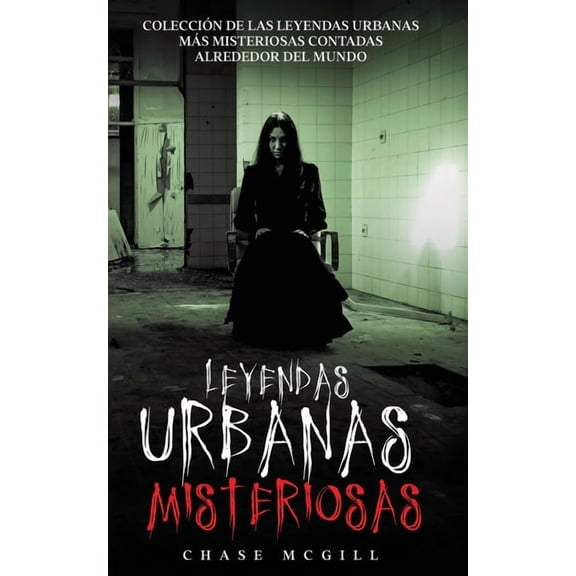 Leyendas Urbanas Misteriosas: ColecciÃ³n de las Leyendas Urbanas mÃ¡s Misteriosas Contadas Alrededor del Mundo, (Paperback)