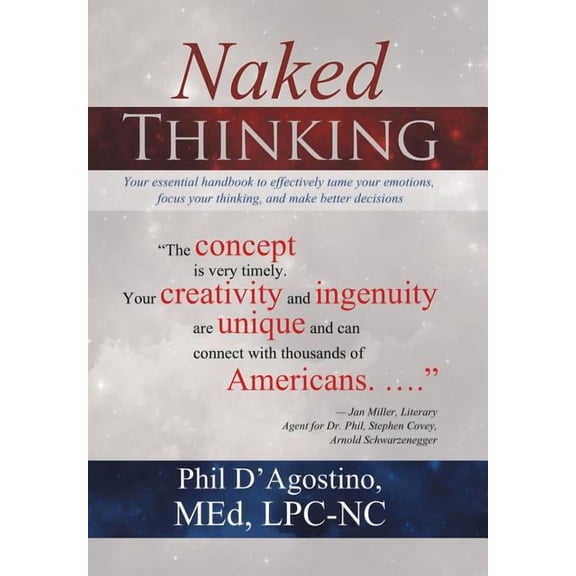 Naked Thinking: Your essential handbook to effectively tame your emotions, focus your thinking, and make better decisions (Hardcover)