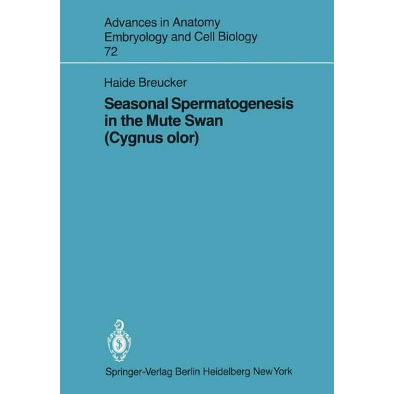 Advances in Anatomy, Embryology and Cell Seasonal Spermatogenesis in the Mute Swan (Cygnus Olor), Book 72, (Paperback)