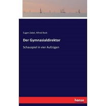 Der Gymnasialdirektor: Schauspiel in vier Aufzügen, (Paperback)