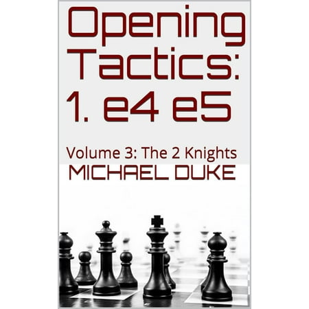 Opening Tactics: 1. e4 e5: Volume 3: The 2 Knights - (Best Opening Against E4)