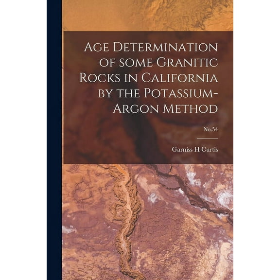 Age Determination of Some Granitic Rocks in California by the Potassium-argon Method; No.54, (Paperback)