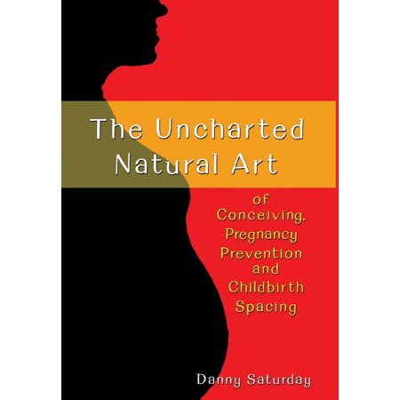 The Uncharted Natural Art of Conceiving, Pregnancy Prevention and Childbirth Spacing (Hardcover)