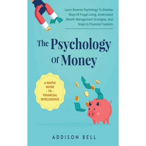 The Psychology Of Money - A Simple Guide To Financial Intelligence (Paperback)