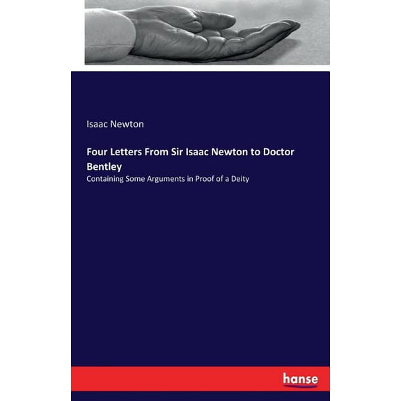 Four Letters From Sir Isaac Newton to Doctor Bentley: Containing Some Arguments in Proof of a Deity, (Paperback)