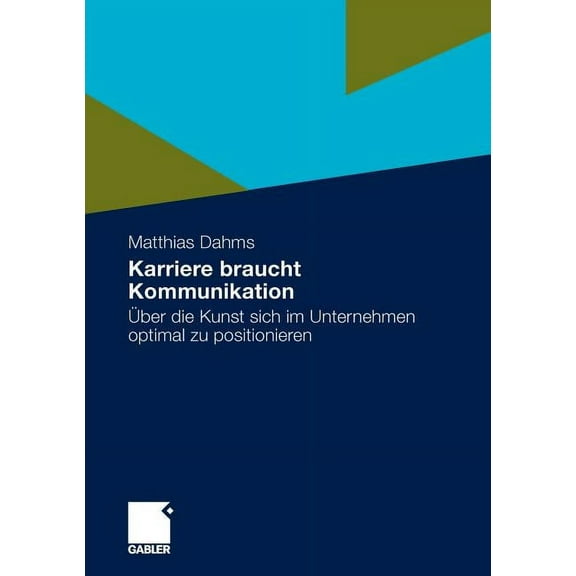 Karriere Braucht Kommunikation: Ãber Die Kunst Sich Im Unternehmen Optimal Zu Positionieren, (Paperback)