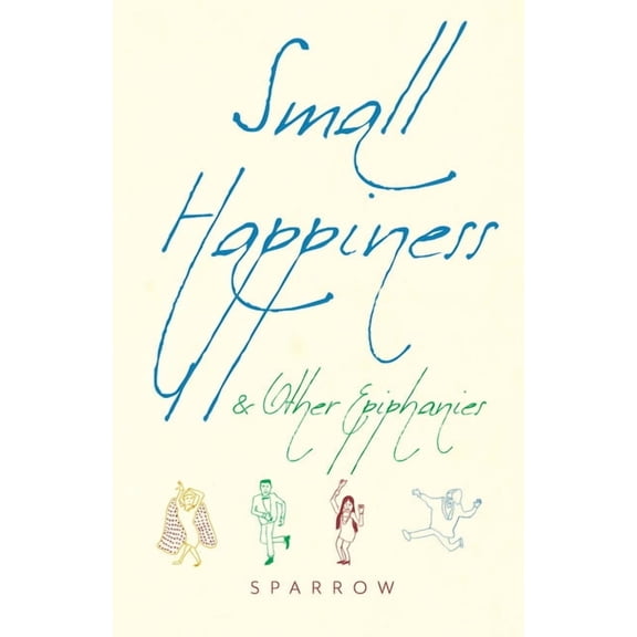 Small Happiness & Other Epiphanies, (Paperback)