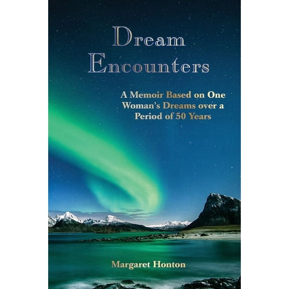 Dream Encounters: A Memoir Based on One Woman's Dreams over a Period of 50 Years, (Paperback)