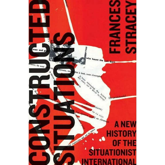 Constructed Situations: A New History of the Situationist International (Hardcover)