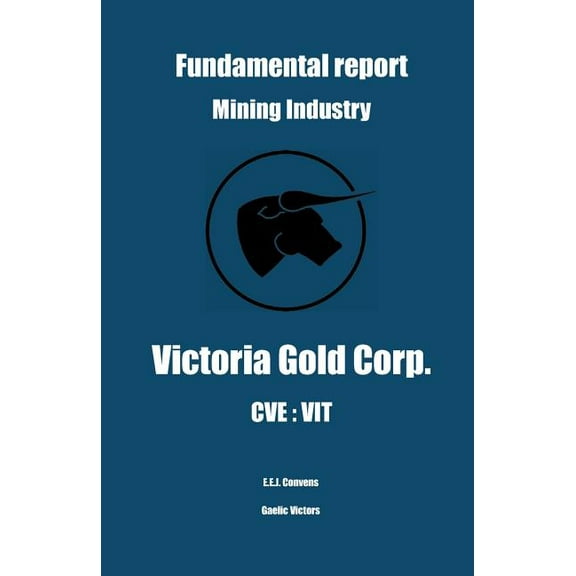 Fundamental Report - Mining Industry - Victoria Gold Corp. - CVE: Vit (Paperback)