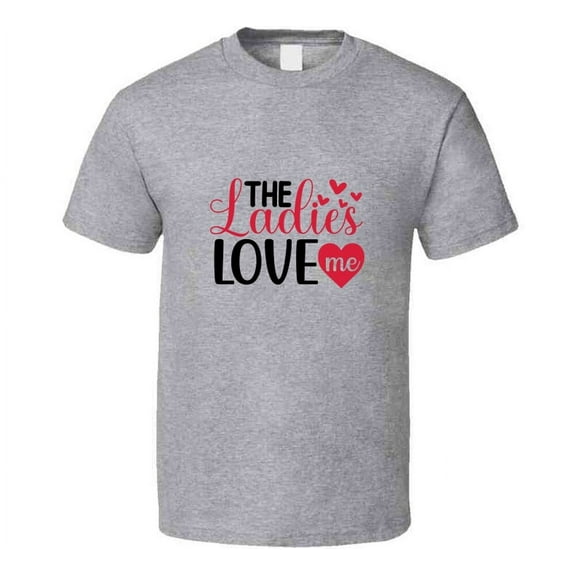 The Ladies Love Me Tee Funny Tshirt Amusing Love Gift T Shirt