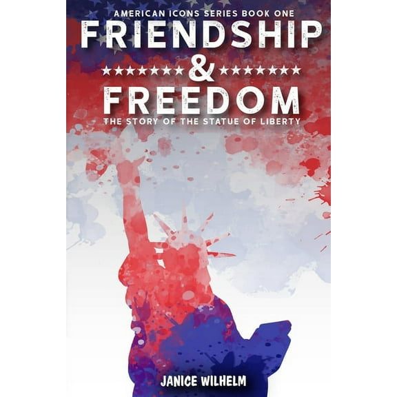 American Icons Friendship and Freedom: The Story of the Statue of Liberty, Book 1, (Paperback)
