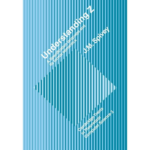 Cambridge Tracts in Theoretical Computer Understanding Z: A Specification Language and Its Formal Semantics, Book 3, (Paperback)