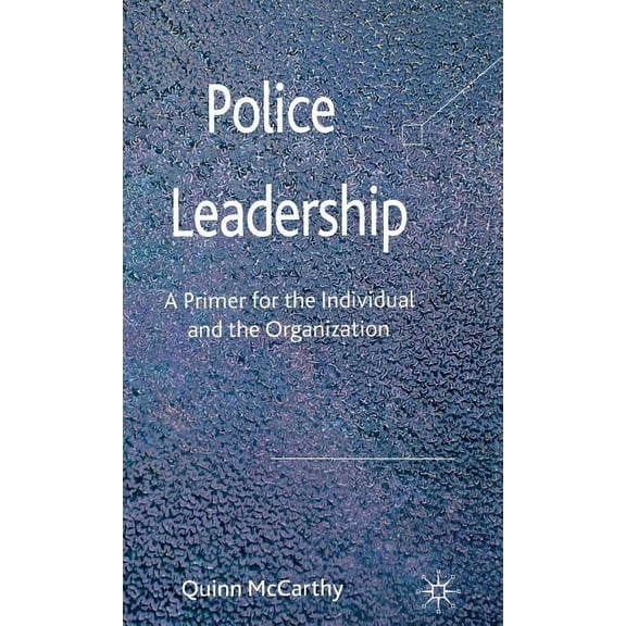 Police Leadership: A Primer for the Individual and the Organization, (Hardcover)