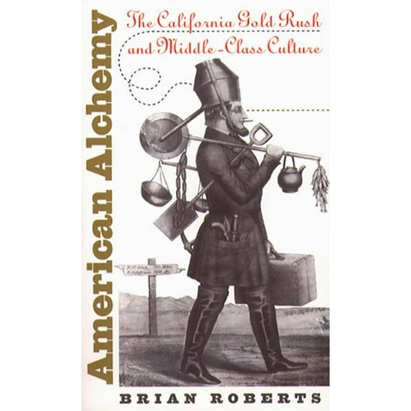 Cultural Studies of the United States American Alchemy: The California Gold Rush and Middle-Class Culture, (Paperback)