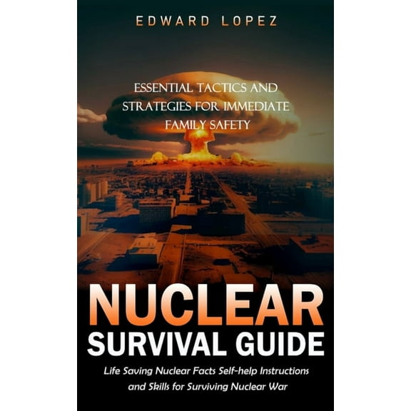Nuclear Survival Guide: Essential Tactics and Strategies for Immediate Family Safety (Life Saving Nuclear Facts Self-hel, (Paperback)
