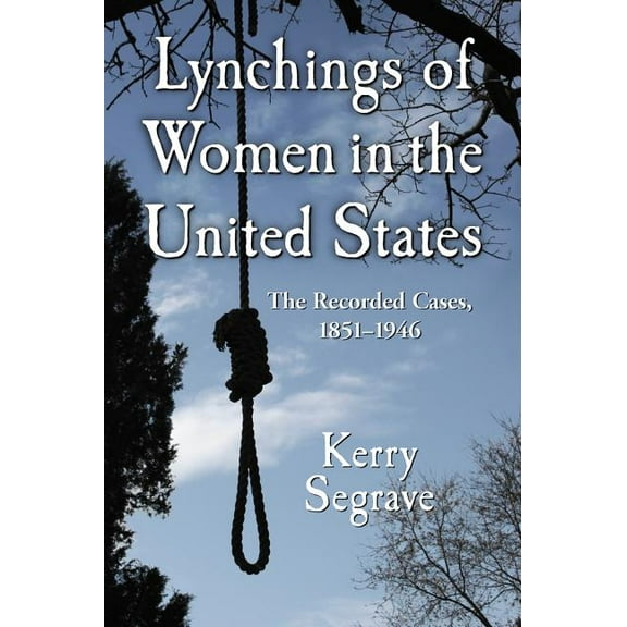 Twenty-First Century Works Lynchings of Women in the United States: The Recorded Cases, 1851-1946, (Paperback)