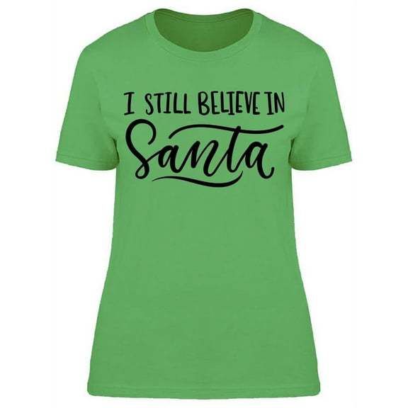 I Still Believe In Santa T-Shirt Women -Image by Shutterstock Women T-Shirt, Female Large
