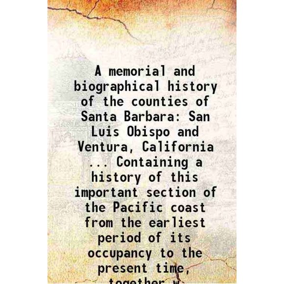 Une Histoire Commémorative et Biographique des Comtés de Santa Barbara San Luis Obispo et Ventura, Californie... Contenant une Histoire de Cette Partie Importante de la Côte Pacifique du [Relié]