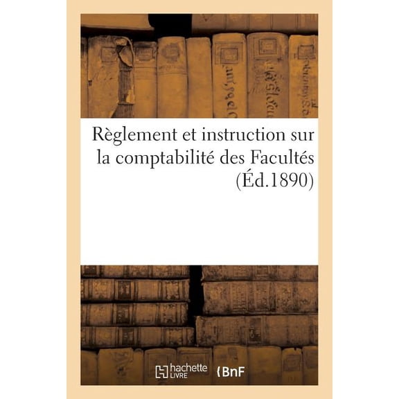 RÃ¨glement Et Instruction Sur La ComptabilitÃ© Des FacultÃ©s: Et Des Ãtablissements d'Enseignement SupÃ©rieur AssimilÃ©s, (Paperback)