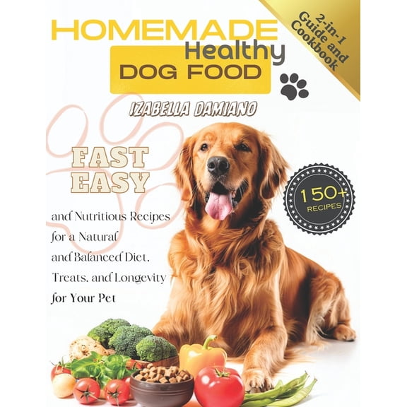 Homemade Healthy Dog Food Cookbook: 2-in-1 Guide with 150  Fast, Easy, and Nutritious Recipes for a Natural and Balanced, (Paperback)