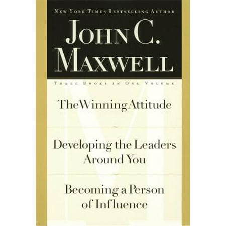 John C. Maxwell, Three Books in One Volume : The Winning Attitude/Developing the Leaders Around You/Becoming a Person of