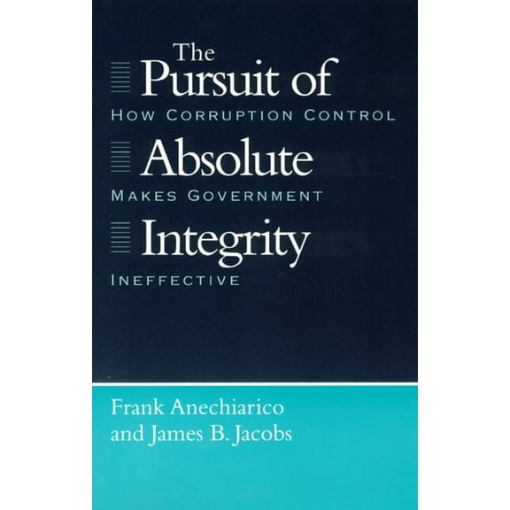 Studies in Crime and Justice: The Pursuit of Absolute Integrity : How Corruption Control Makes Government Ineffective (Paperback)