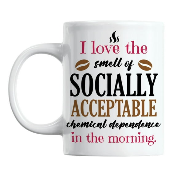 I Love the Smell of Chemical Dependence in the Morning Coffee & Tea Mug (11oz)