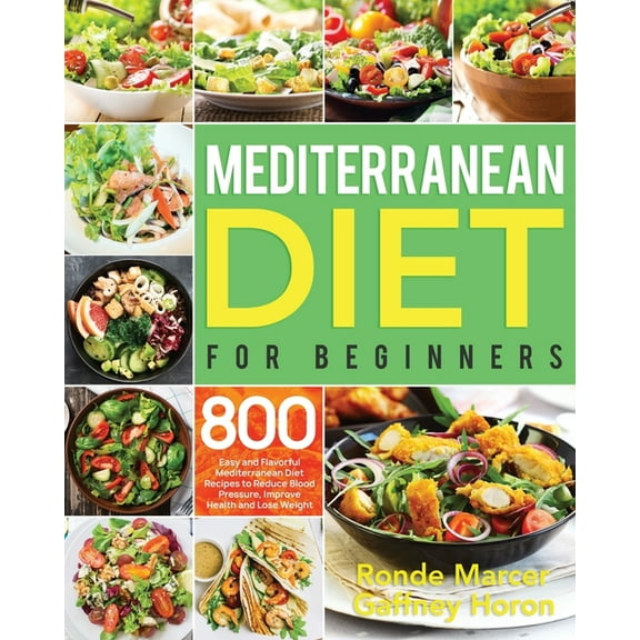 Mediterranean Diet for Beginners: 800 Easy and Flavorful Mediterranean Diet Recipes to Reduce Blood Pressure, (Paperback)