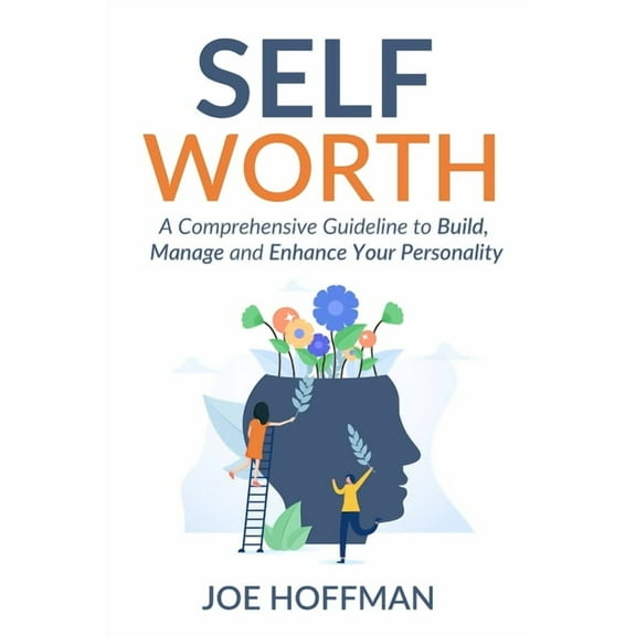 Self Worth: A Comprehensive Guideline to Build, Manage and Enhance Your Personality (Paperback)