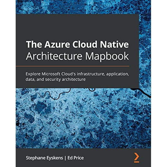 Pre-Owned The Azure Cloud Native Architecture Mapbook: Explore Microsoft Cloud's infrastructure, application, data, and security architecture (Paperback) 1800562322 9781800562325